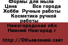 Формы для мыла › Цена ­ 250 - Все города Хобби. Ручные работы » Косметика ручной работы   . Нижегородская обл.,Нижний Новгород г.